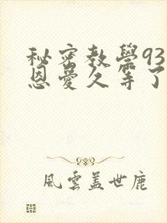 秘密教学93话恩爱久等了