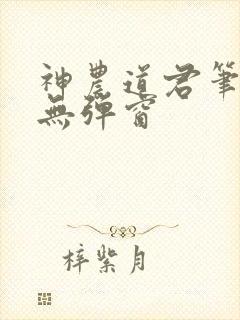 神农道君笔趣阁无弹窗