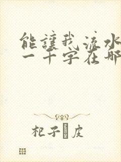 能让我流水水的一千字在哪看
