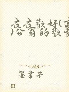 夜夜欢好(高h)公翁的欢爱封面