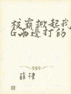 校霸掀起我光PG两边打的