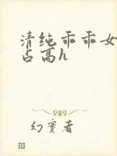 清纯乖乖女被强占高h