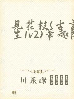 见花枝(古言重生1v2)笔趣阁