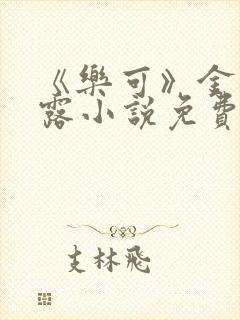 《乐可》金银花露小说免费在线阅读