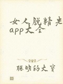 女人脱精光直播app大全