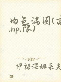 肉色满园(高h,np,限)