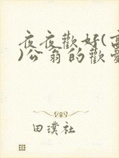 夜夜欢好(高h)公翁的欢爱