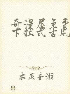 奇漫屋免费漫画下拉式古风漫下载