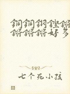 铜铜钢铿锵锵锵锵锵锵好多少阅读