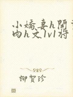 小娇妻h开荤粗肉h文1v1将军