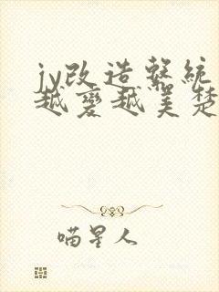 jy改造系统人越变越美楚倦安