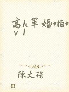 高h军婚啪啪1ⅴ1