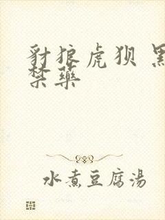 豺狼虎狈 黑色禁药