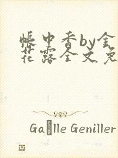 帐中香by金银花露全文免费阅读无弹窗大结局