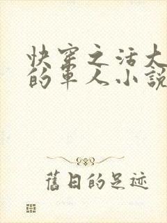 快穿之活大器好的军人小说