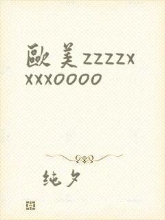 欧美zzzzxxxxoooo