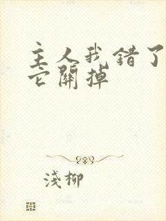 主人我错了请把它关掉