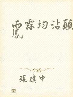 雨露均沾颠鸾倒凤