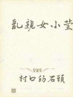 乱亲女小莹的泬