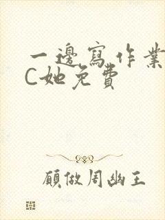 一边写作业一边C她免费