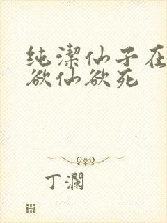 纯洁仙子在胯下欲仙欲死