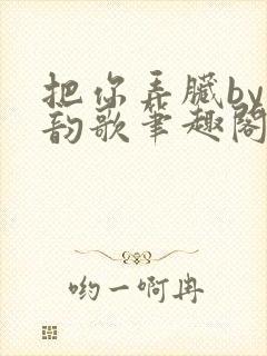 把你弄脏by冬韵歌笔趣阁