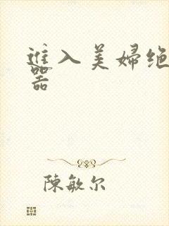 进入美妇绝世名器
