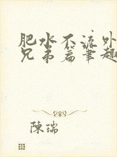 肥水不流外人田兄弟篇笔趣阁小说