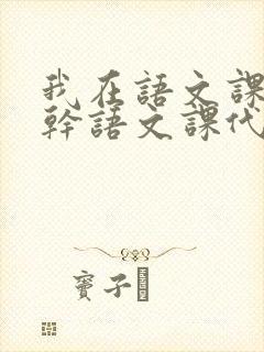 我在语文课上强干语文课代表