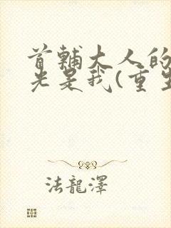 首辅大人的白月光是我(重生)