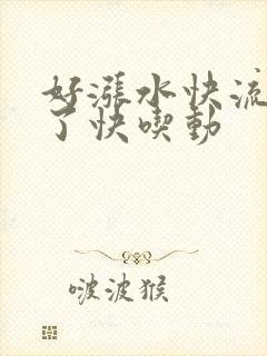 好涨水快流出来了快吃动