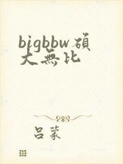 bigbbw硕大无比