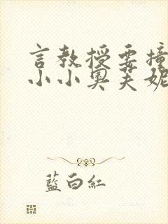 言教授要撞坏了小小奥芙妮写