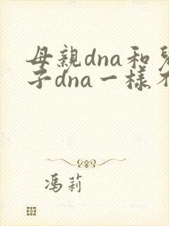 母亲dna和儿子dna一样不