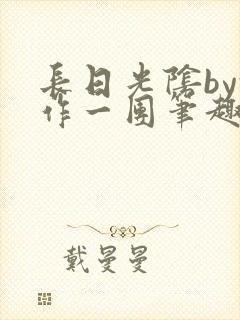 长日光阴by乱作一团笔趣阁