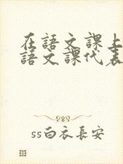 在语文课上强插语文课代表