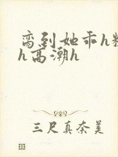 脔到她乖h粗话h高潮h封面