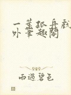 一叶孤舟戏里戏外笔趣阁