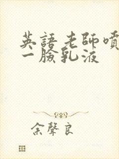 英语老师喷了我一脸乳液