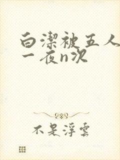 白洁被五人糟蹋一夜n次