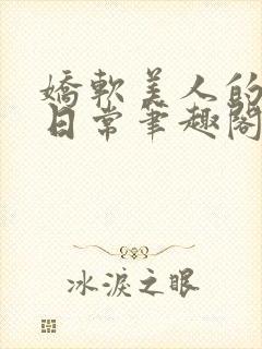 娇软美人的疼爱日常笔趣阁小说免费阅读