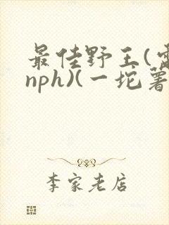 最佳野王(电竞nph)(一坨薯饼)