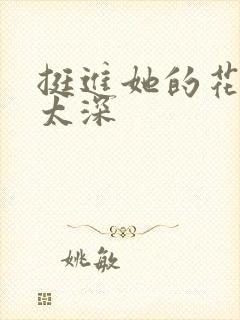 挺进她的花苞啊太深