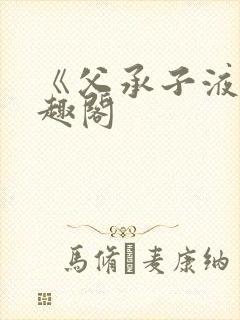 《父承子液》笔趣阁