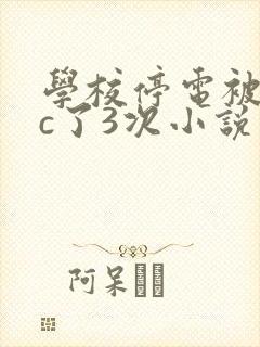 学校停电被同桌c了3次小说
