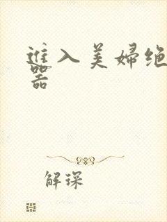 进入美妇绝世名器