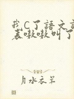 我C了语文课代表嗷嗷叫了一节课