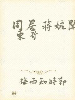 同居 蒋婉闻烬 东哥