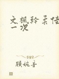 文枫干柔佳的第一次