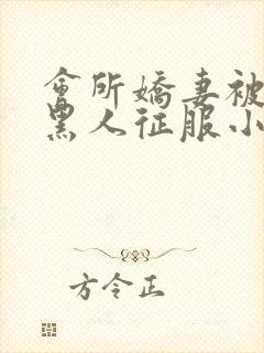 会所娇妻被多个黑人征服小说